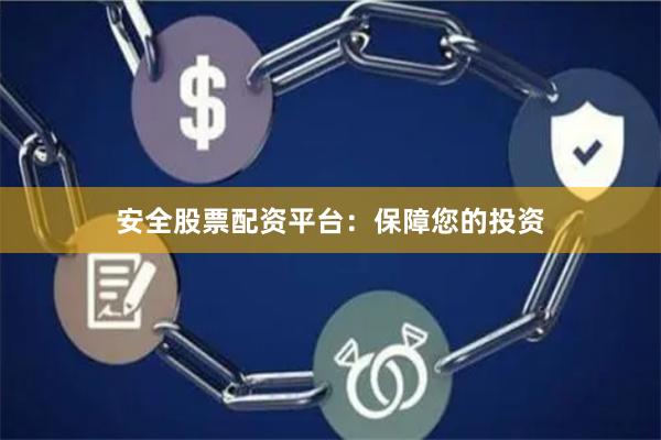 安全股票配资平台：保障您的投资