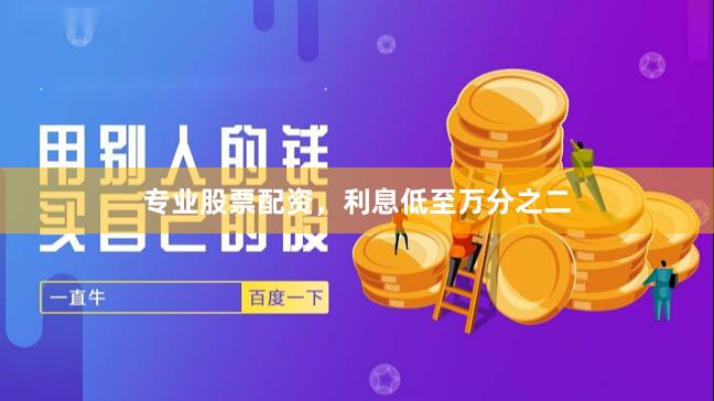 专业股票配资，利息低至万分之二