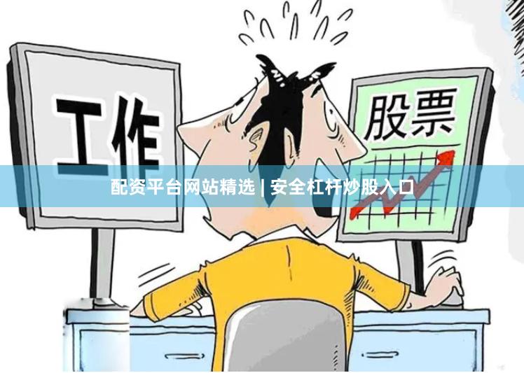 配资平台网站精选 | 安全杠杆炒股入口