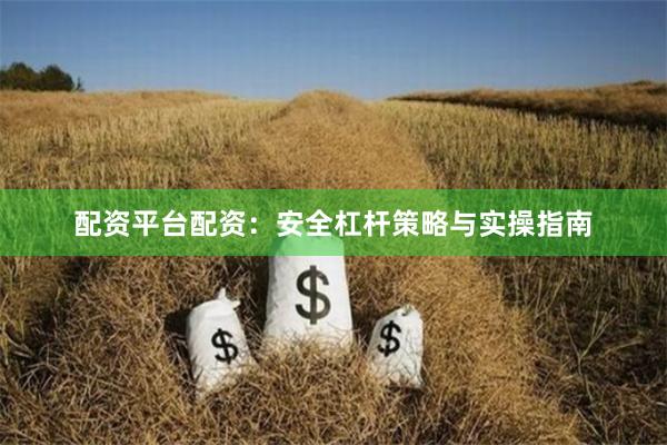 配资平台配资：安全杠杆策略与实操指南