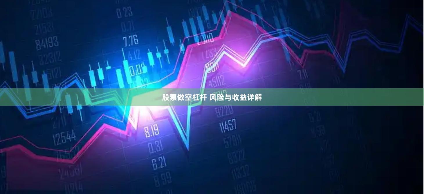 股票做空杠杆 风险与收益详解